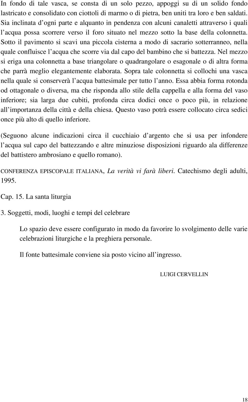 Sotto il pavimento si scavi una piccola cisterna a modo di sacrario sotterranneo, nella quale confluisce l acqua che scorre via dal capo del bambino che si battezza.