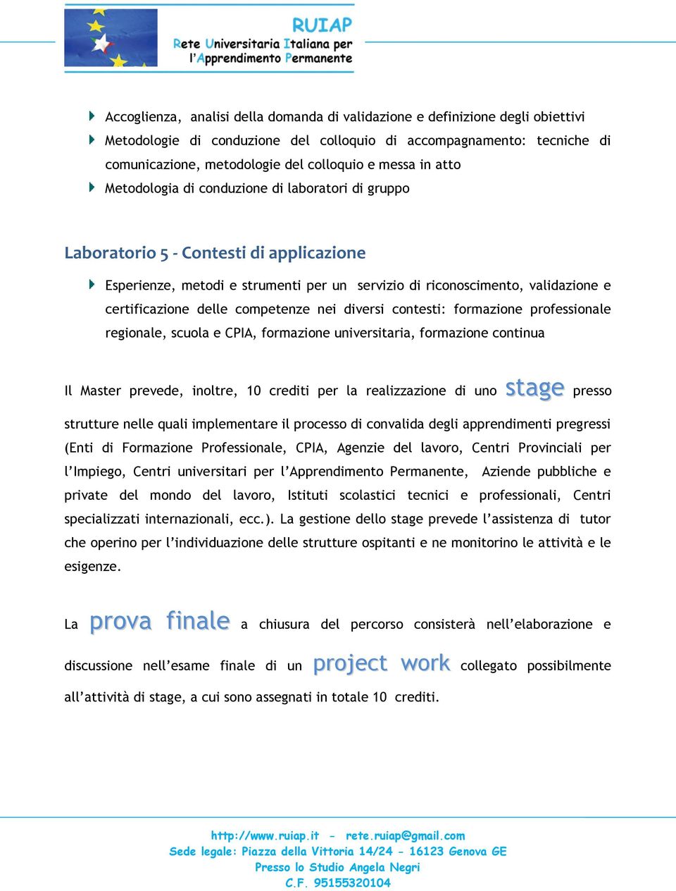 delle competenze nei diversi contesti: formazione professionale regionale, scuola e CPIA, formazione universitaria, formazione continua Il Master prevede, inoltre, 10 crediti per la realizzazione di