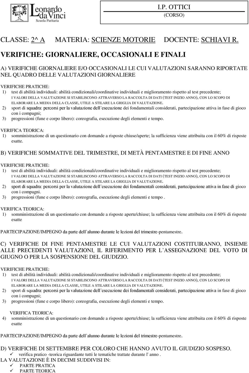 abilità individuali: abilità condizionali/coordinative individuali e miglioramento rispetto al test precedente; I VALORI DELLA VALUTAZIONE SI STABILISCONO ATTRAVERSO LA RACCOLTA DI DATI (TEST INIZIO