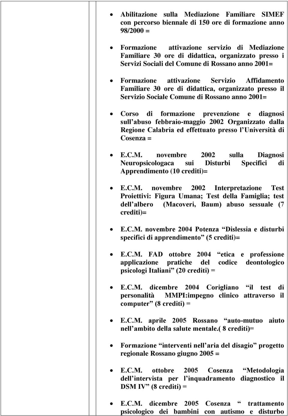 2001= Corso di formazione prevenzione e diagnosi sull abuso febbraio-maggio 2002 Organizzato dalla Regione Calabria ed effettuato presso l Università di Cosenza = E.C.M.