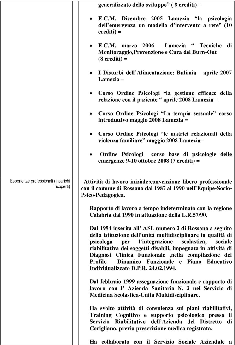 marzo 2006 Lamezia Tecniche di Monitoraggio,Prevenzione e Cura del Burn-Out (8 crediti) = I Disturbi dell Alimentazione: Bulimia aprile 2007 Lamezia = Corso Ordine Psicologi la gestione efficace