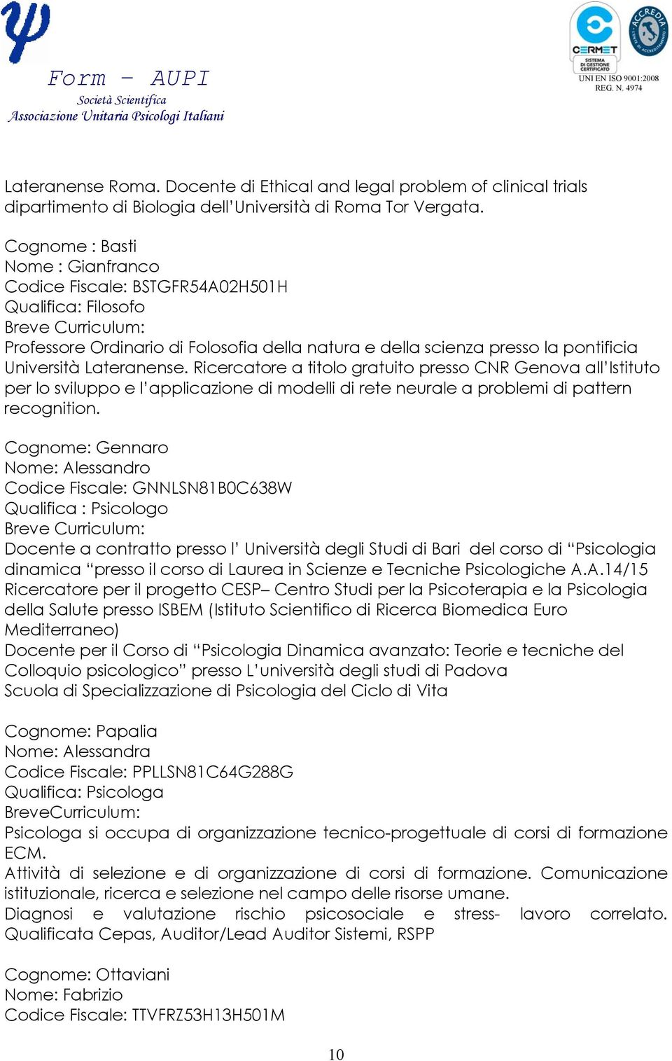 Ricercatore a titolo gratuito presso CNR Genova all Istituto per lo sviluppo e l applicazione di modelli di rete neurale a problemi di pattern recognition.