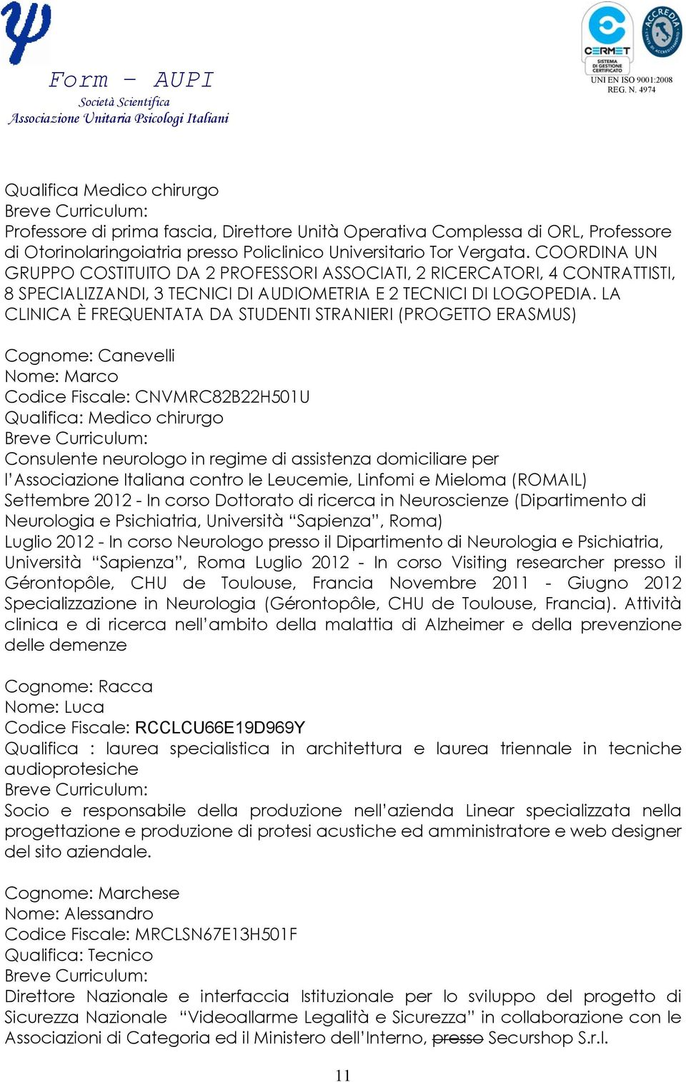 LA CLINICA È FREQUENTATA DA STUDENTI STRANIERI (PROGETTO ERASMUS) Cognome: Canevelli Nome: Marco Codice Fiscale: CNVMRC82B22H501U Qualifica: Medico chirurgo Consulente neurologo in regime di