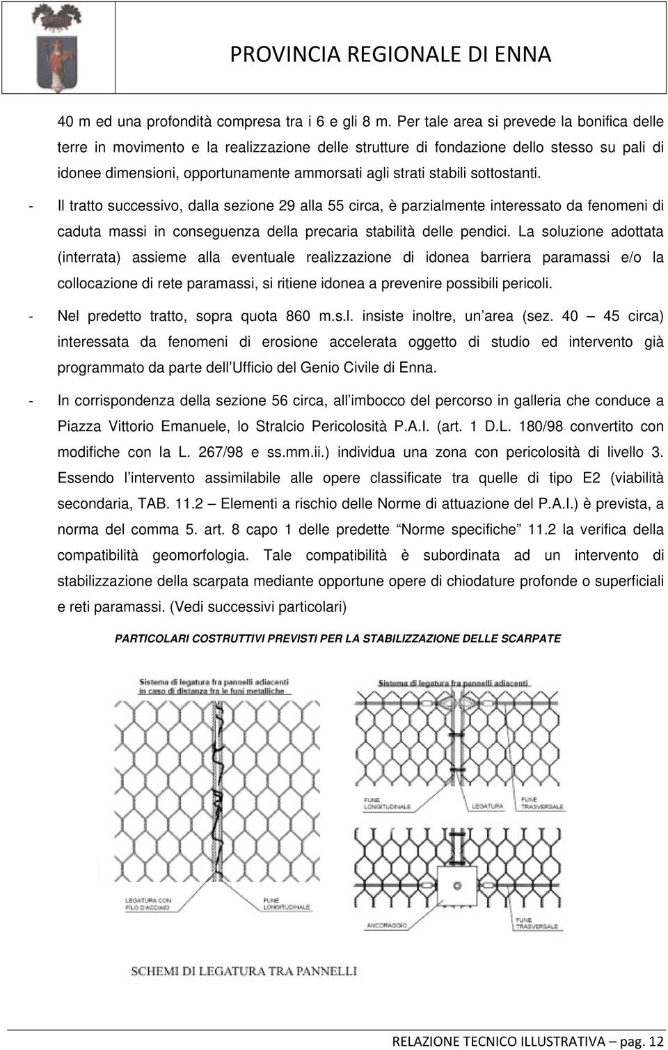 sottostanti. Il tratto successivo, dalla sezione 29 alla 55 circa, è parzialmente interessato da fenomeni di caduta massi in conseguenza della precaria stabilità delle pendici.