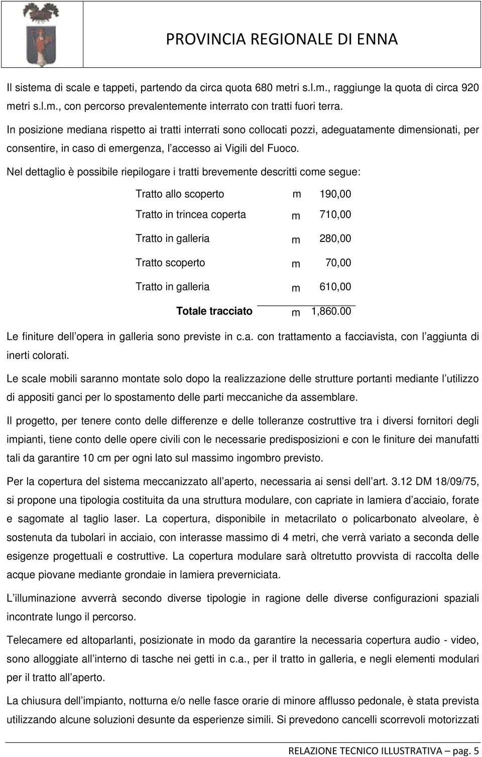 Nel dettaglio è possibile riepilogare i tratti brevemente descritti come segue: Tratto allo scoperto m 190,00 Tratto in trincea coperta m 710,00 Tratto in galleria m 280,00 Tratto scoperto m 70,00