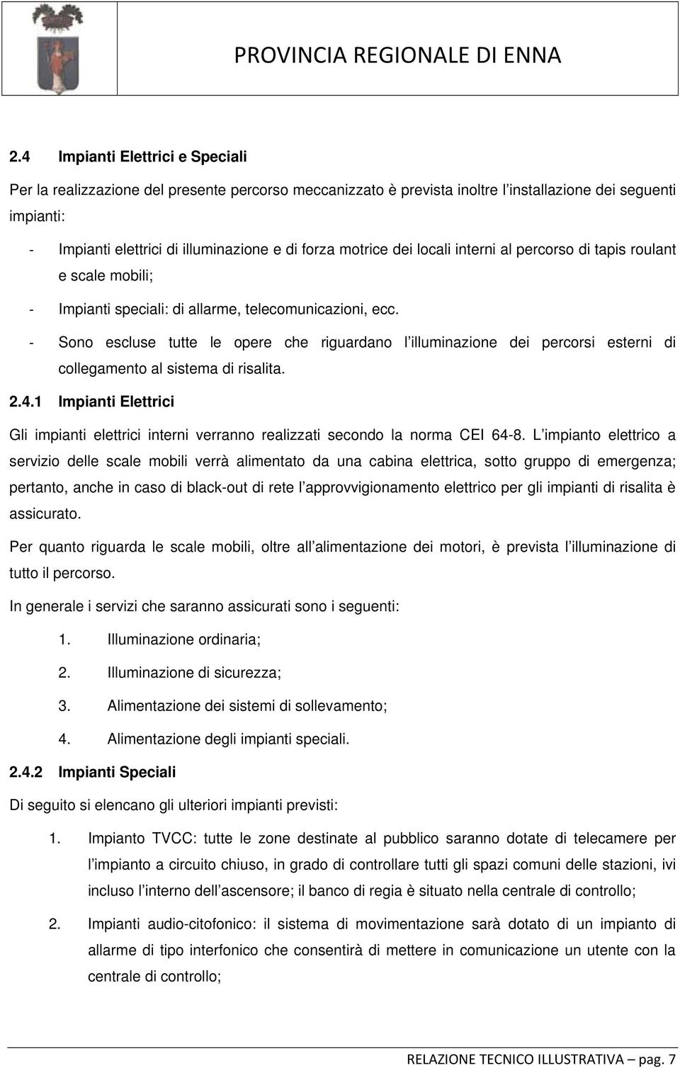 Sono escluse tutte le opere che riguardano l illuminazione dei percorsi esterni di collegamento al sistema di risalita. 2.4.