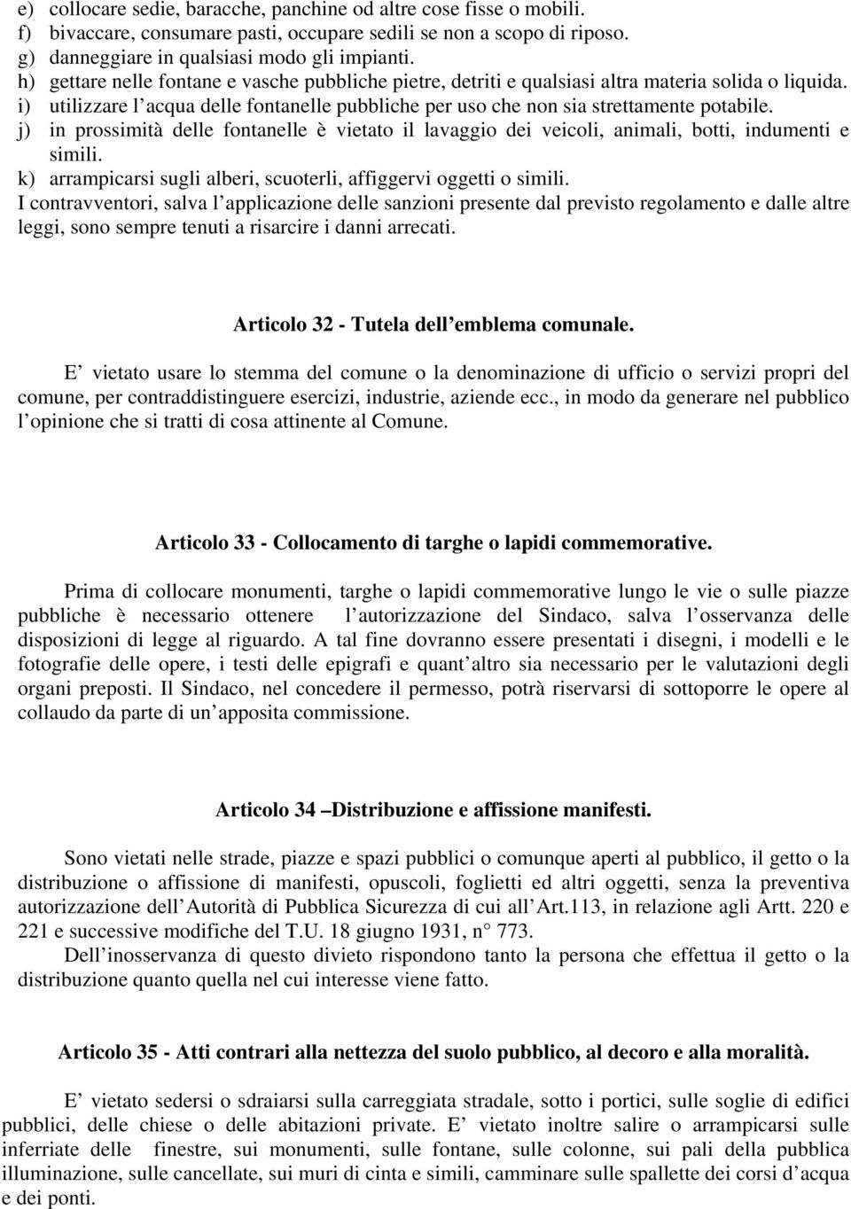 j) in prossimità delle fontanelle è vietato il lavaggio dei veicoli, animali, botti, indumenti e simili. k) arrampicarsi sugli alberi, scuoterli, affiggervi oggetti o simili.