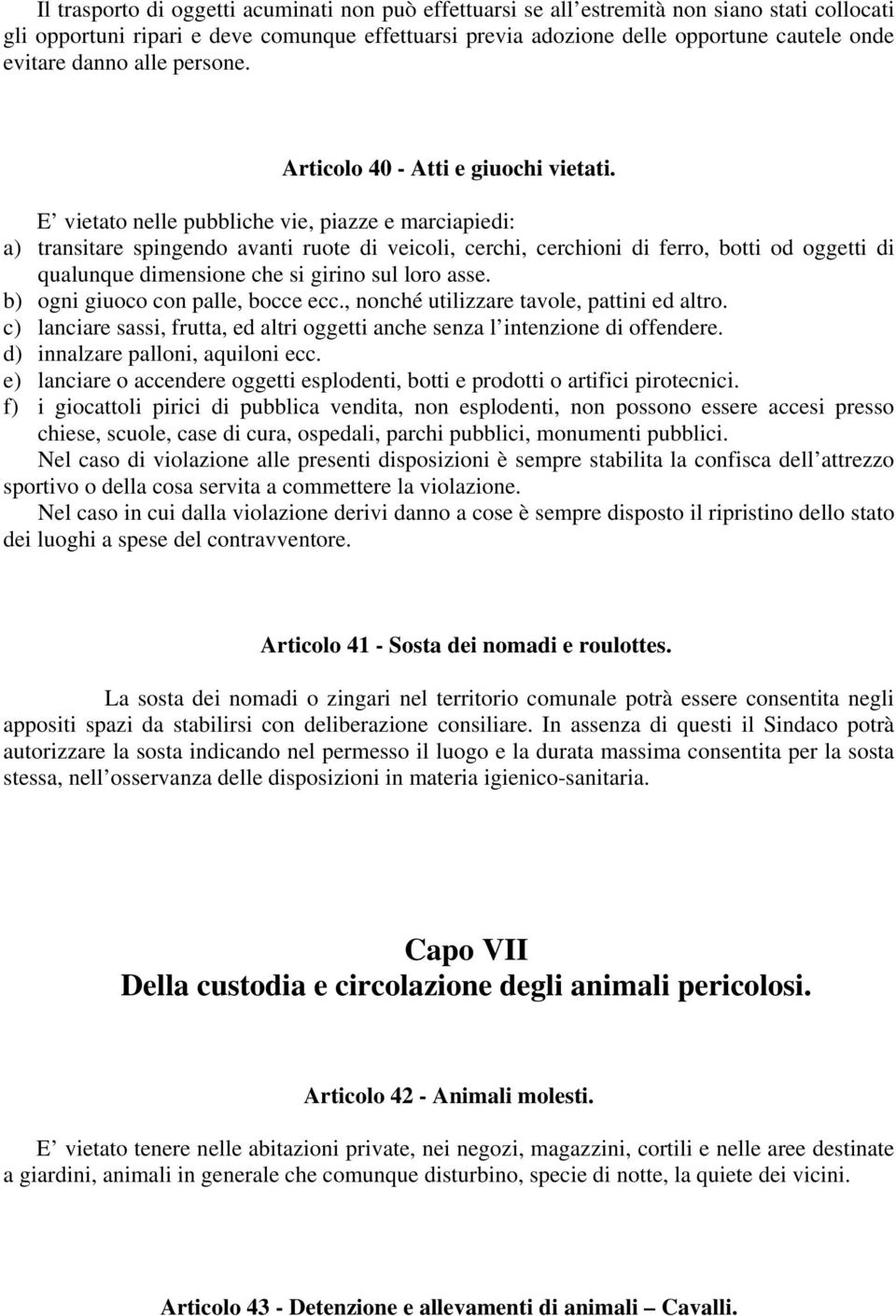 E vietato nelle pubbliche vie, piazze e marciapiedi: a) transitare spingendo avanti ruote di veicoli, cerchi, cerchioni di ferro, botti od oggetti di qualunque dimensione che si girino sul loro asse.