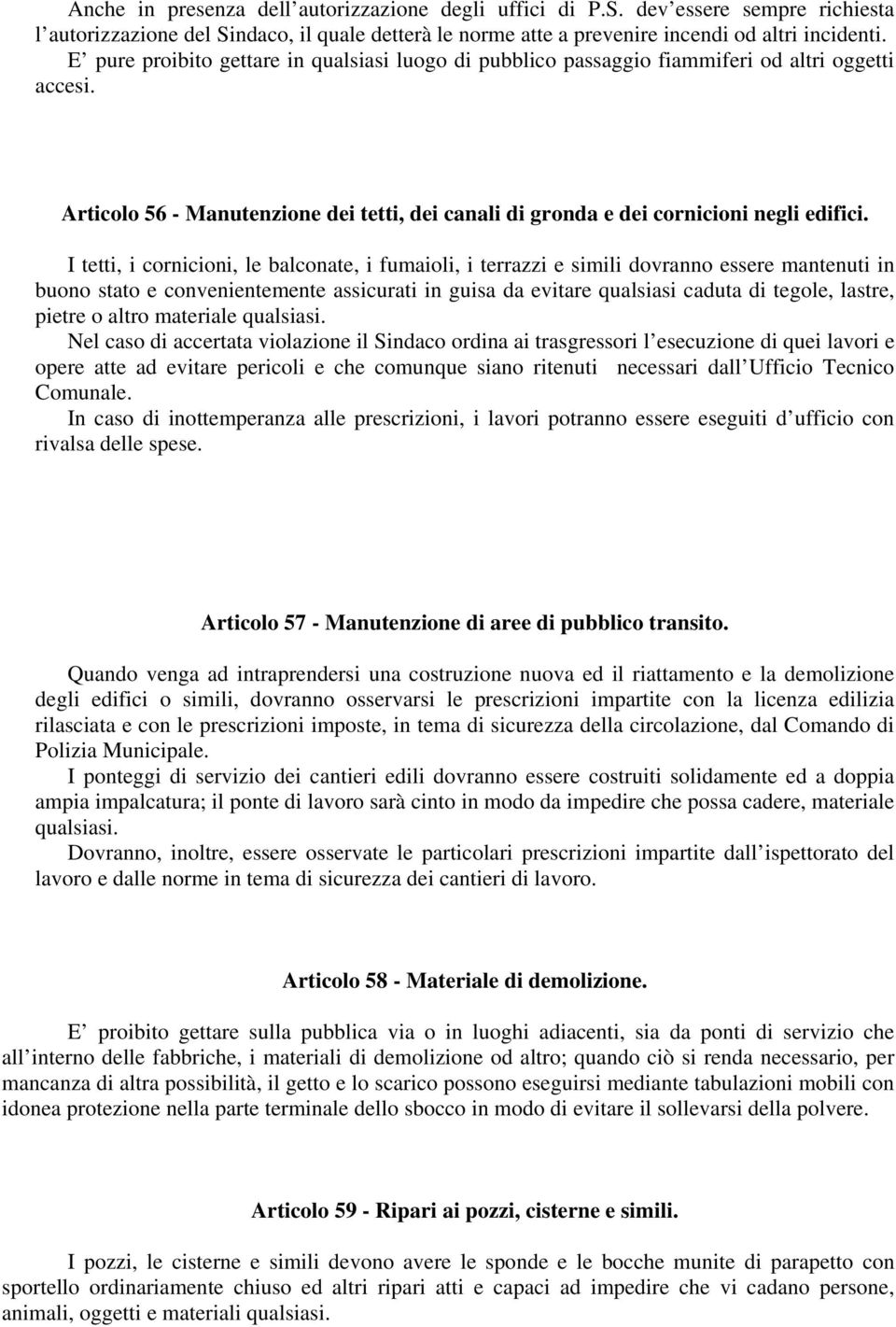 I tetti, i cornicioni, le balconate, i fumaioli, i terrazzi e simili dovranno essere mantenuti in buono stato e convenientemente assicurati in guisa da evitare qualsiasi caduta di tegole, lastre,