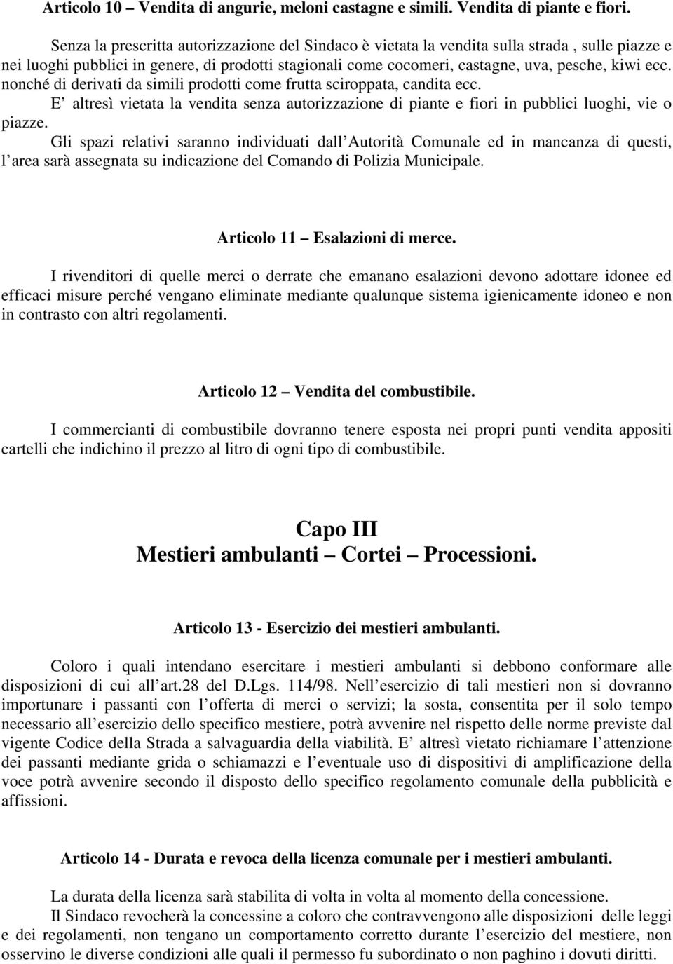 nonché di derivati da simili prodotti come frutta sciroppata, candita ecc. E altresì vietata la vendita senza autorizzazione di piante e fiori in pubblici luoghi, vie o piazze.