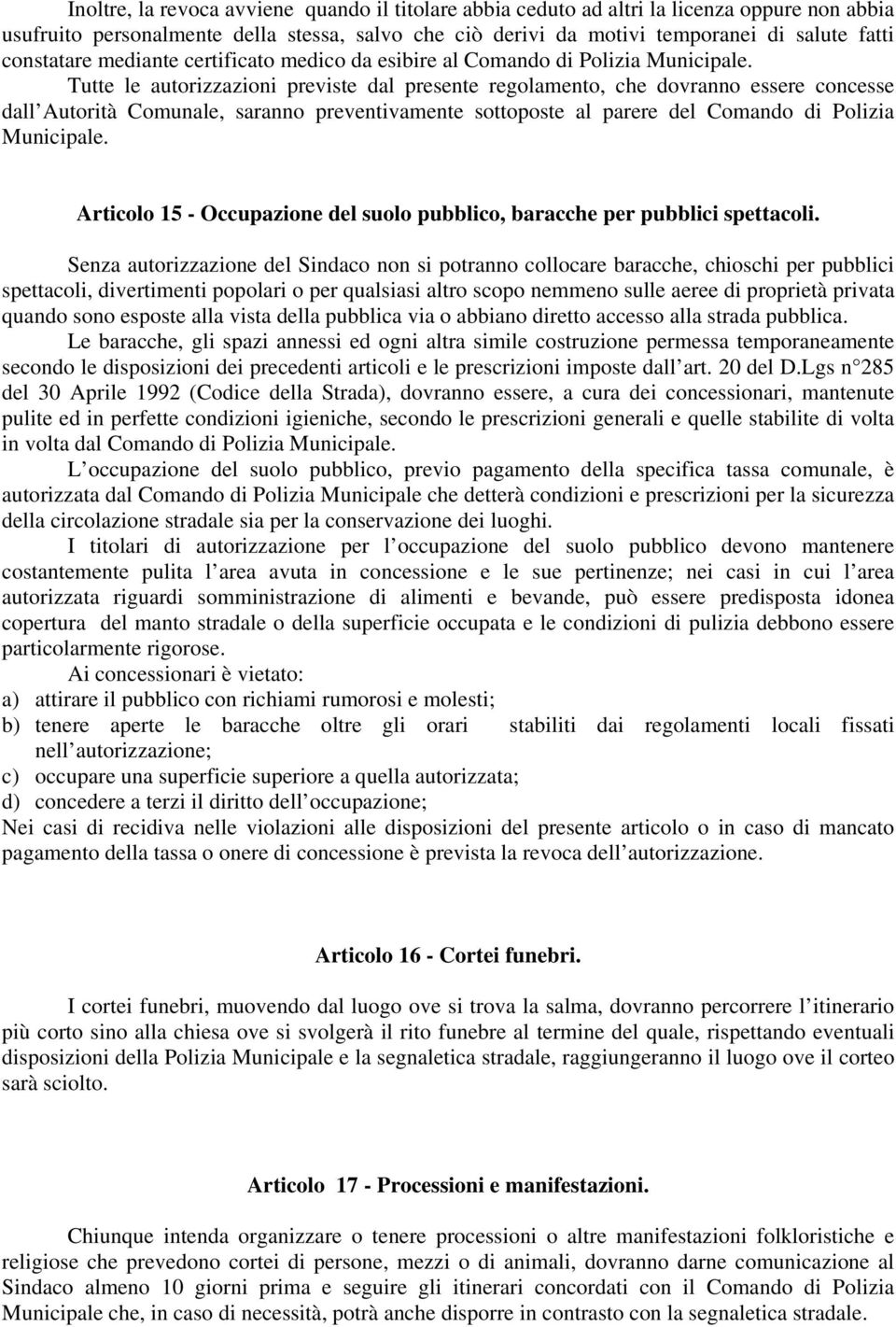 Tutte le autorizzazioni previste dal presente regolamento, che dovranno essere concesse dall Autorità Comunale, saranno preventivamente sottoposte al parere del Comando di Polizia Municipale.