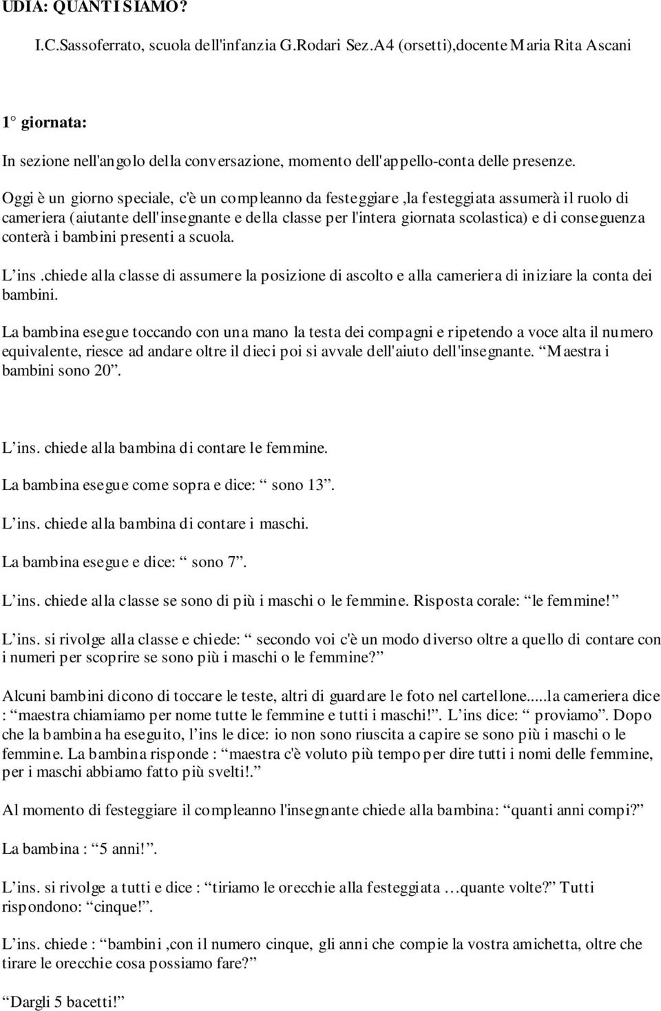 per l'intera giornata scolastica) e di conseguenza conterà i bambini presenti a scuola. L ins.chiede alla classe di assumere la posizione di ascolto e alla cameriera di iniziare la conta dei bambini.