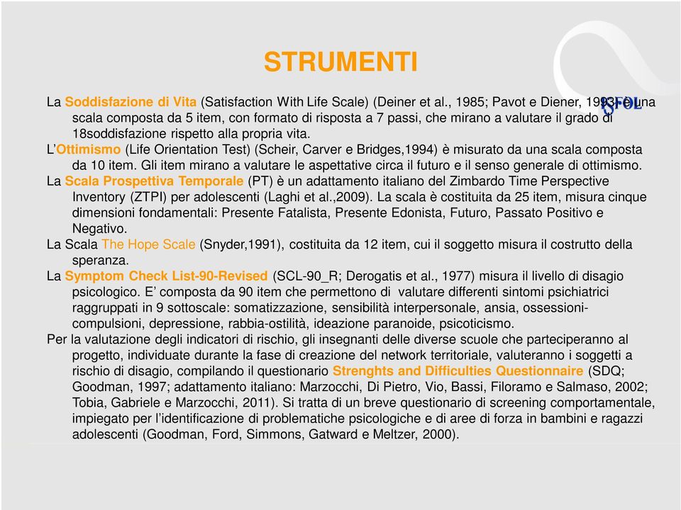 L Ottimismo (Life Orientation Test) (Scheir, Carver e Bridges,1994) è misurato da una scala composta da 10 item.