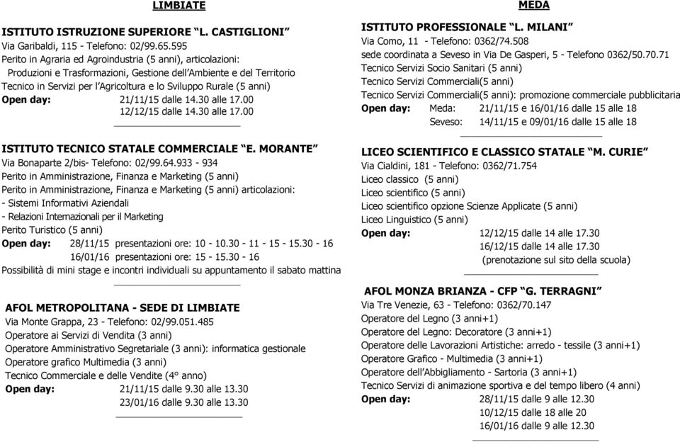 Open day: 21/11/15 dalle 14.30 alle 17.00 12/12/15 dalle 14.30 alle 17.00 ISTITUTO TECNICO STATALE COMMERCIALE E. MORANTE Via Bonaparte 2/bis- Telefono: 02/99.64.