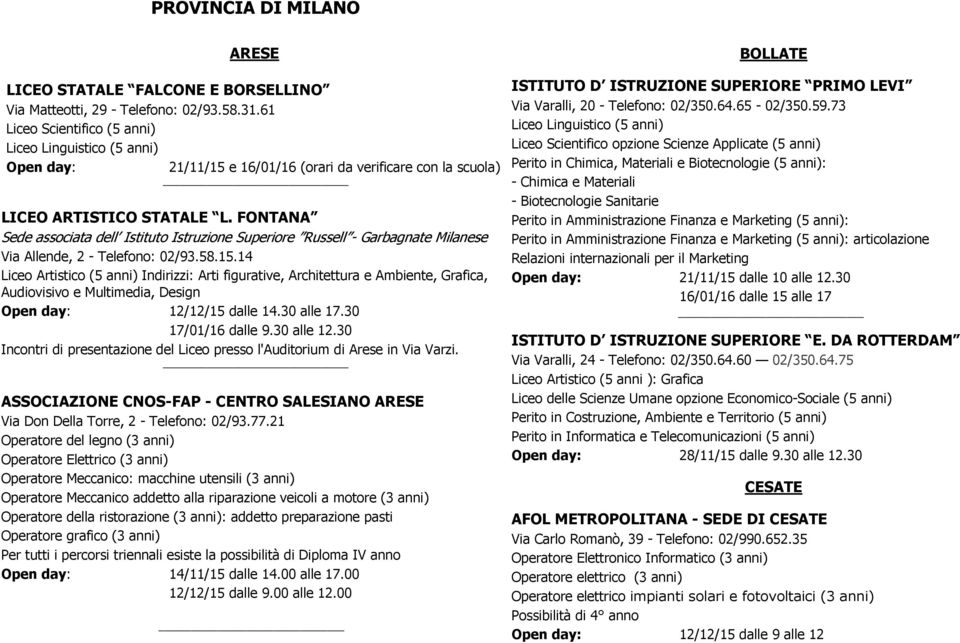 14 Liceo Artistico (5 anni) Indirizzi: Arti figurative, Architettura e Ambiente, Grafica, Audiovisivo e Multimedia, Design Open day: 12/12/15 dalle 14.30 alle 17.30 17/01/16 dalle 9.30 alle 12.