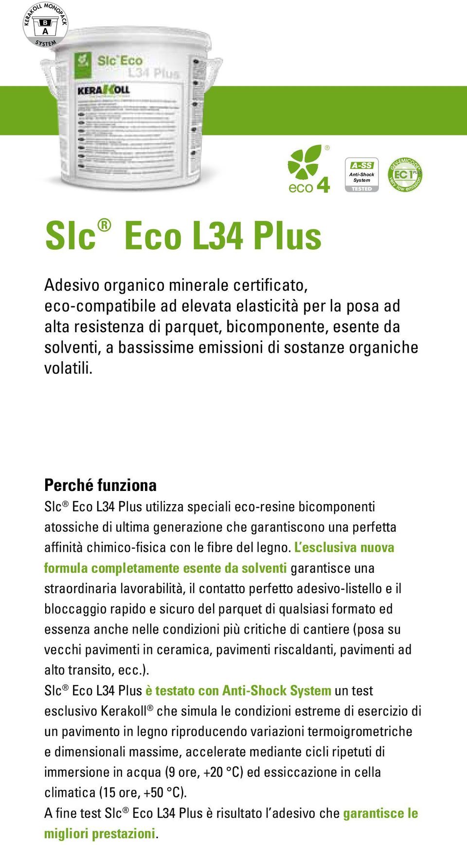 Perché funziona Slc Eco L34 Plus utilizza speciali eco-resine bicomponenti atossiche di ultima generazione che garantiscono una perfetta affinità chimico-fisica con le fibre del legno.