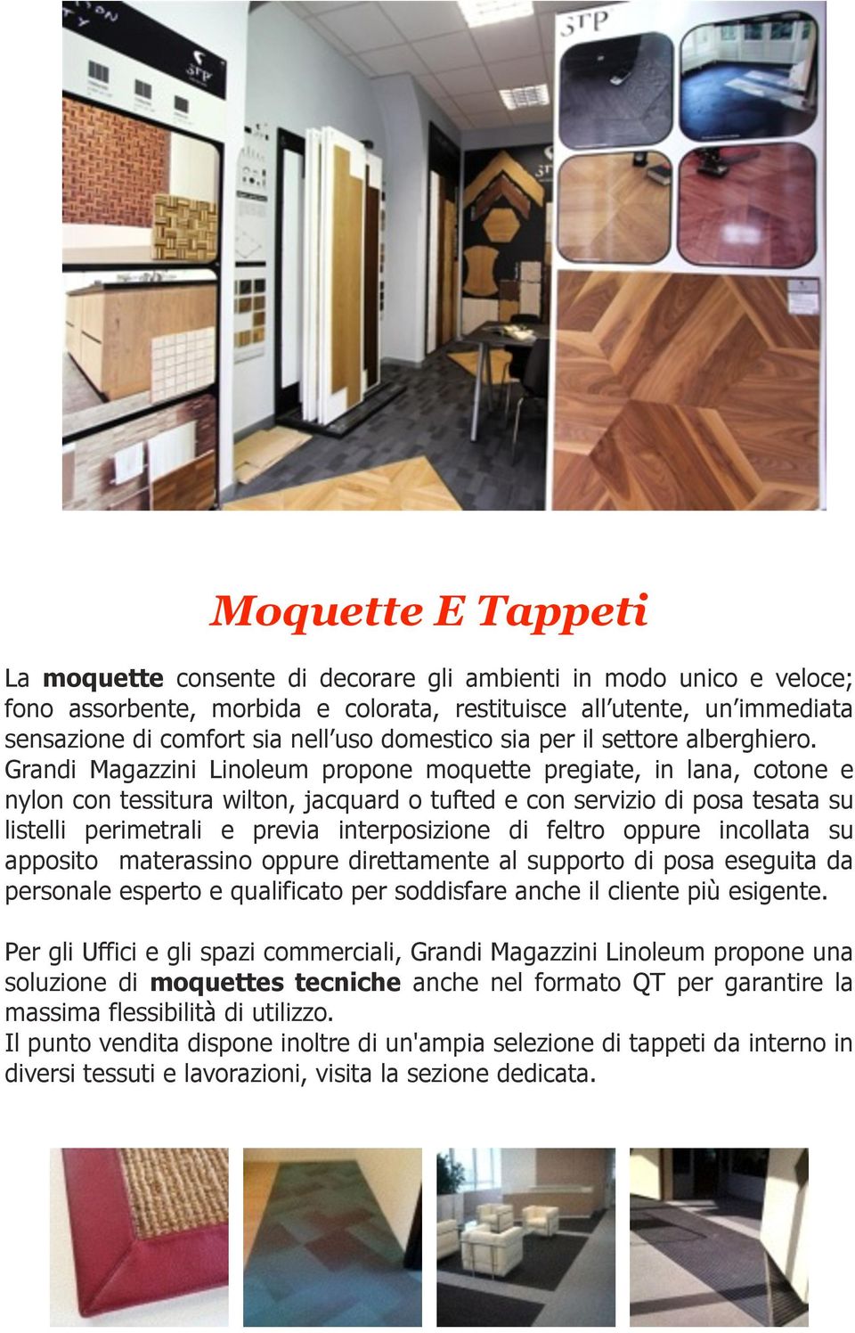 Grandi Magazzini Linoleum propone moquette pregiate, in lana, cotone e nylon con tessitura wilton, jacquard o tufted e con servizio di posa tesata su listelli perimetrali e previa interposizione di