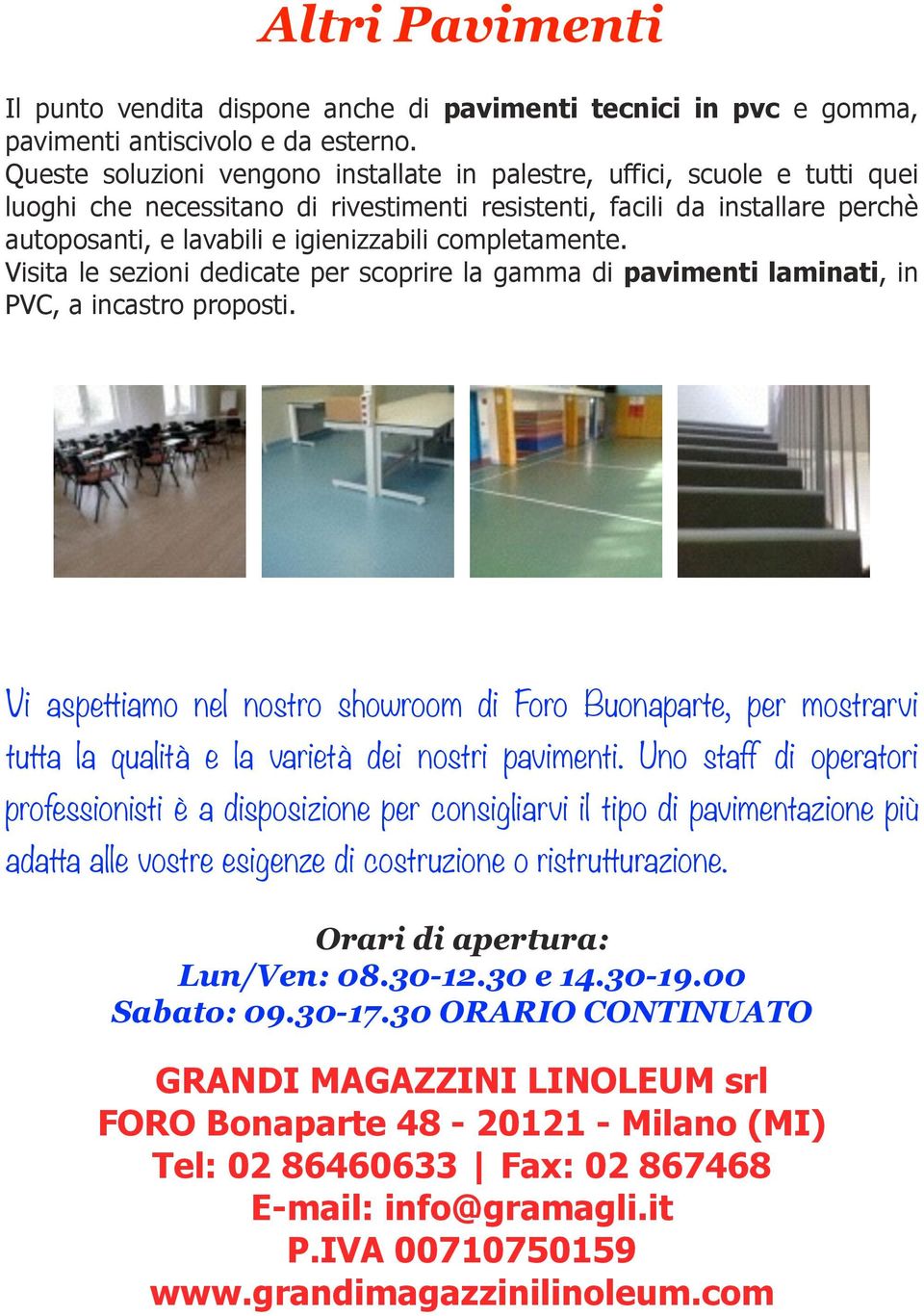 completamente. Visita le sezioni dedicate per scoprire la gamma di pavimenti laminati, in PVC, a incastro proposti.