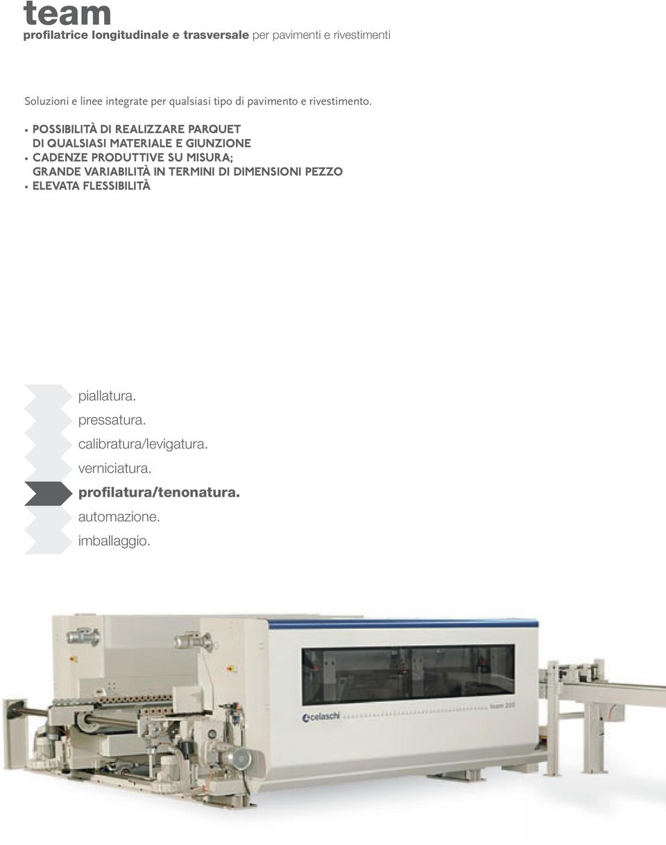 POSSIBILITÀ DI REALIZZARE PARQUET DI QUALSIASI MATERIALE E GIUNZIONE CADENZE PRODUTTIVE SU MISURA; GRANDE