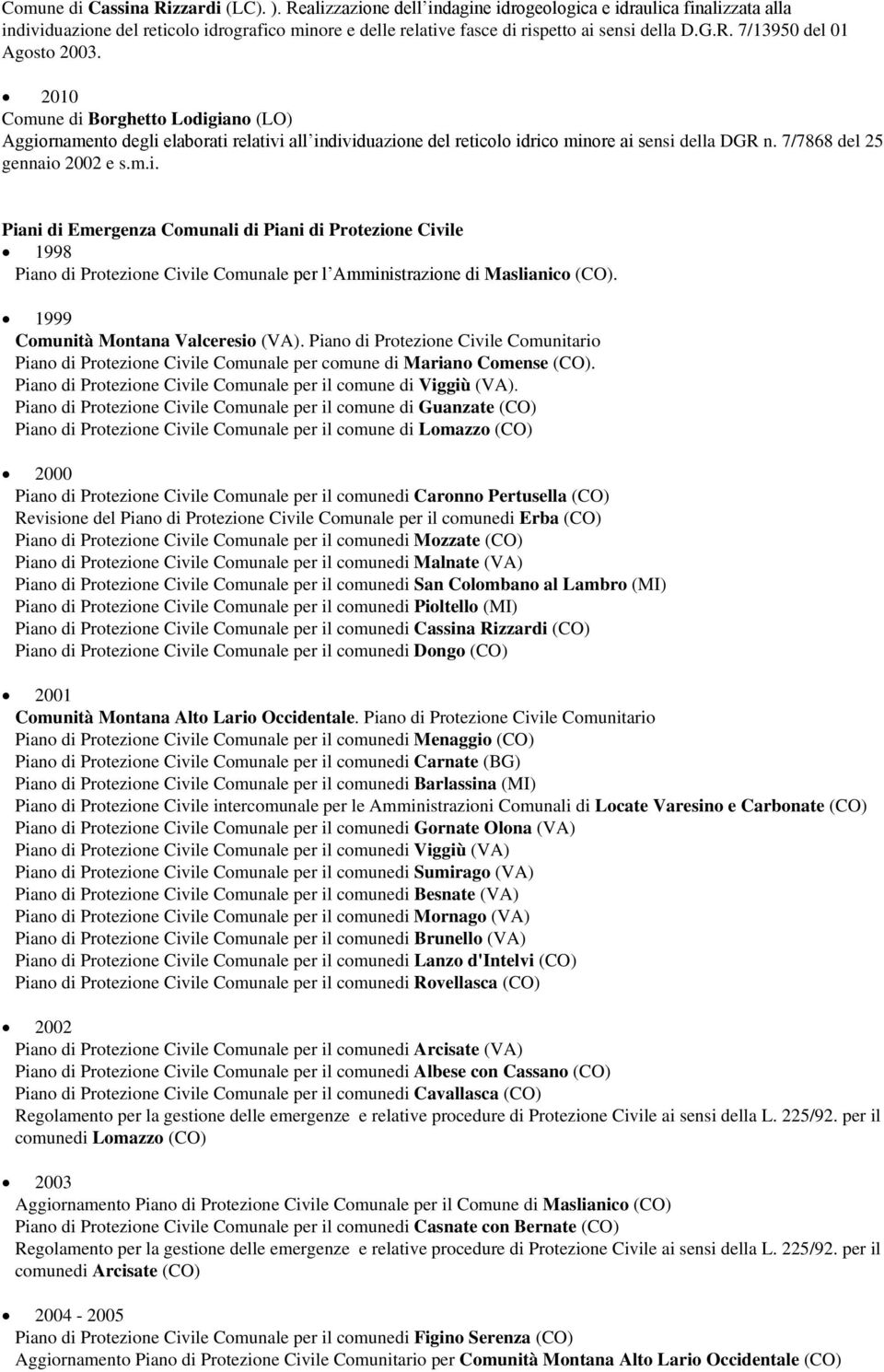 2010 Comune di Borghetto Lodigiano (LO) Aggiornamento degli elaborati relativi all individuazione del reticolo idrico minore ai sensi della DGR n. 7/7868 del 25 gennaio 2002 e s.m.i. Piani di Emergenza Comunali di Piani di Protezione Civile 1998 Piano di Protezione Civile Comunale per l Amministrazione di Maslianico (CO).