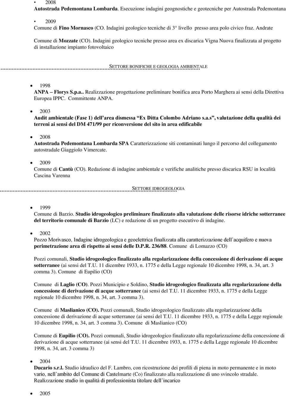 Indagini geologico tecniche presso area ex discarica Vigna Nuova finalizzata al progetto di installazione impianto fotovoltaico SETTORE BONIFICHE E GEOLOGIA AMBIENTALE 1998 ANPA Florys S.p.a.. Realizzazione progettazione preliminare bonifica area Porto Marghera ai sensi della Direttiva Europea IPPC.