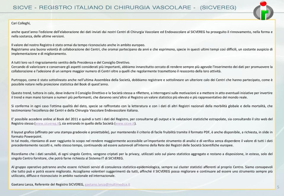 Registriamo una buona volontà di collaborazione dei Centri, che oramai partecipano da anni e che esprimono, specie in questi ultimi tempi così difficili, un costante auspicio di implementazione e di