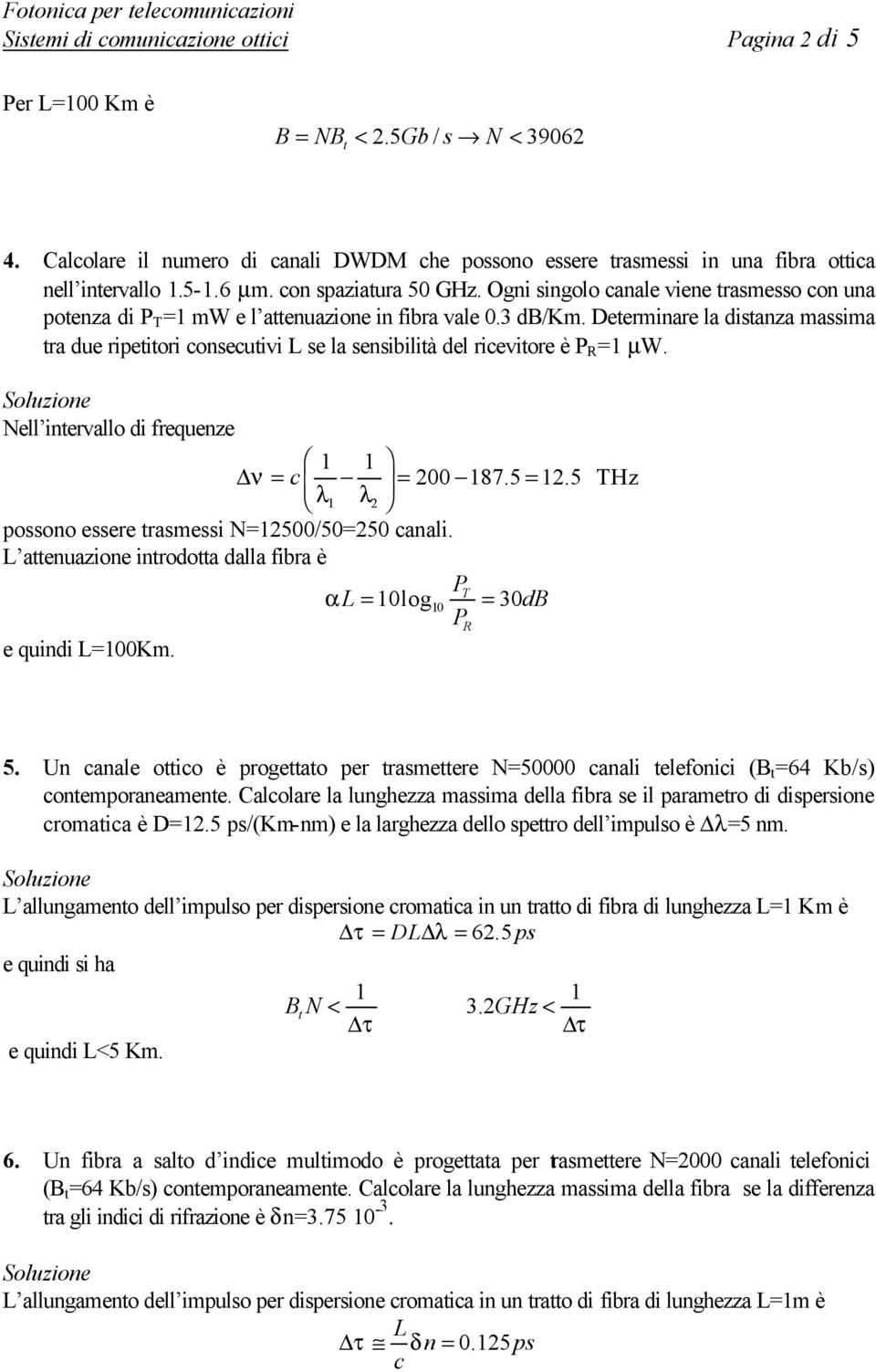 Ogni singolo canale viene rasmesso con una poenza di P T = mw e l aenuazione in fibra vale 0.3 db/km.