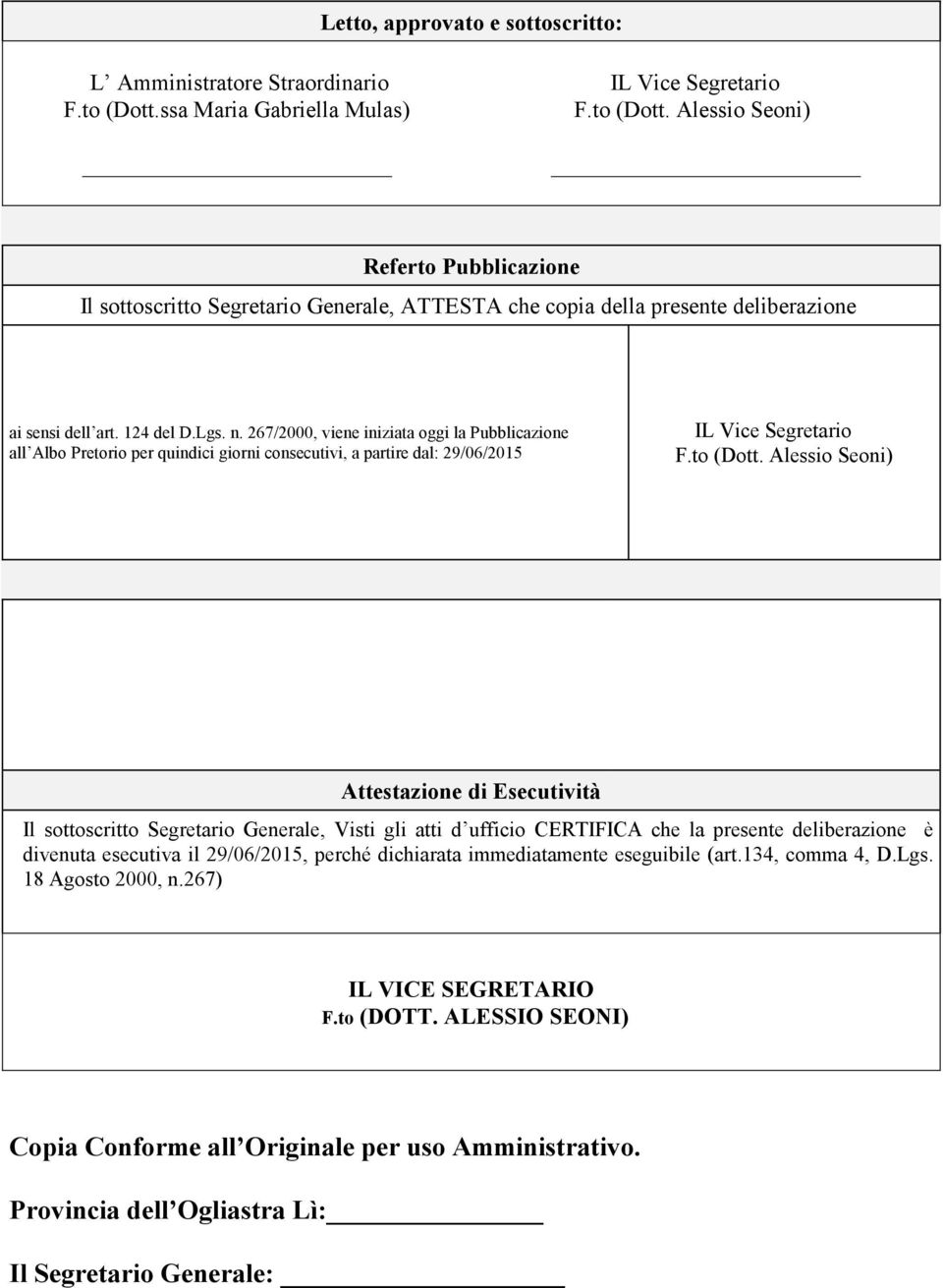 124 del D.Lgs. n. 267/2000, viene iniziata oggi la Pubblicazione all Albo Pretorio per quindici giorni consecutivi, a partire dal: 29/06/2015 IL Vice Segretario F.to (Dott.