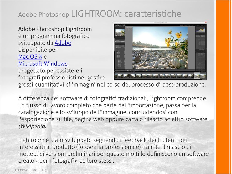 A differenza dei software di fotografici tradizionali, Lightroom comprende un flusso di lavoro completo che parte dall'importazione, passa per la catalogazione e lo sviluppo dell'immagine,
