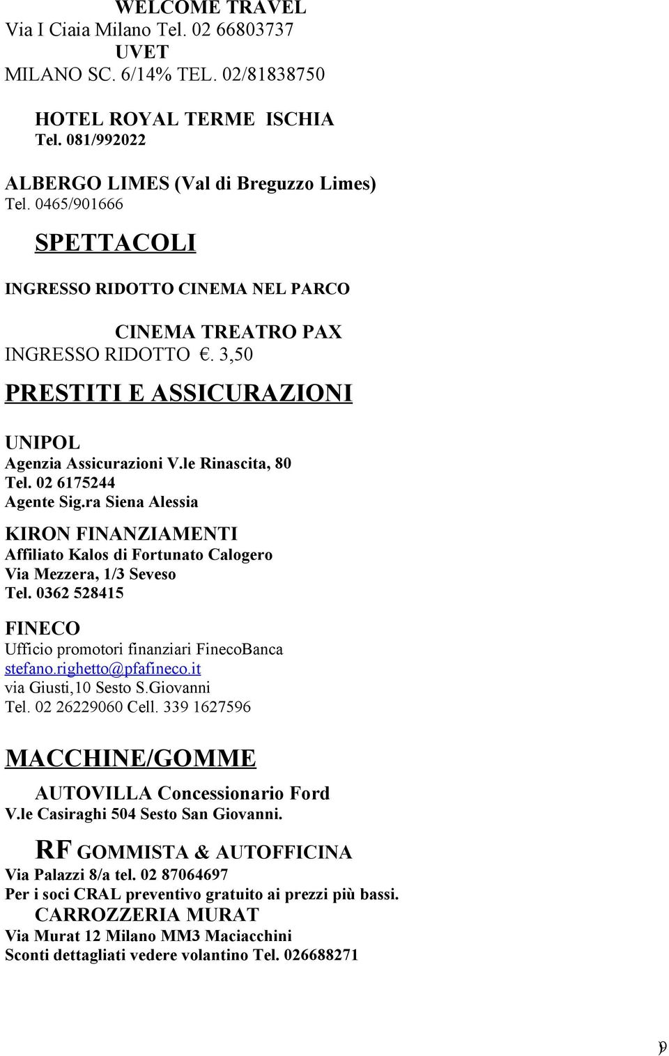 ra Siena Alessia KIRON FINANZIAMENTI Affiliato Kalos di Fortunato Calogero Via Mezzera, 1/3 Seveso Tel. 0362 528415 FINECO Ufficio promotori finanziari FinecoBanca stefano.righetto@pfafineco.