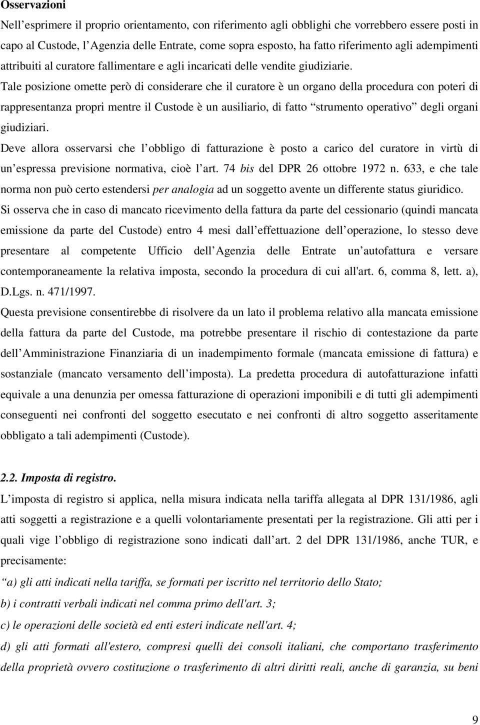 Tale posizione omette però di considerare che il curatore è un organo della procedura con poteri di rappresentanza propri mentre il Custode è un ausiliario, di fatto strumento operativo degli organi