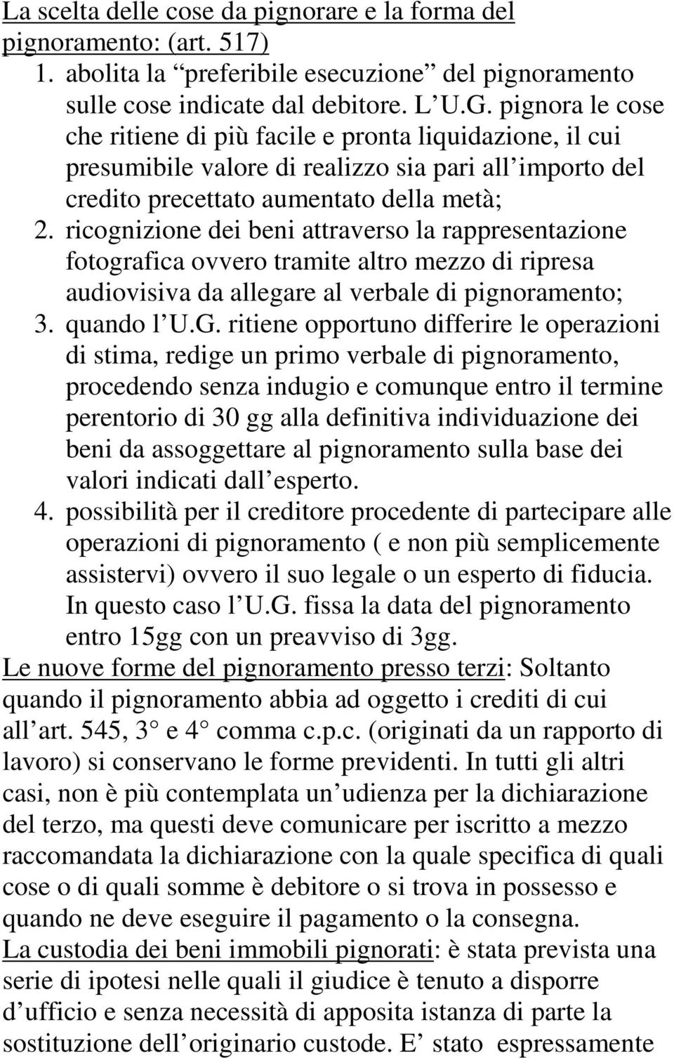 ricognizione dei beni attraverso la rappresentazione fotografica ovvero tramite altro mezzo di ripresa audiovisiva da allegare al verbale di pignoramento; 3. quando l U.G.