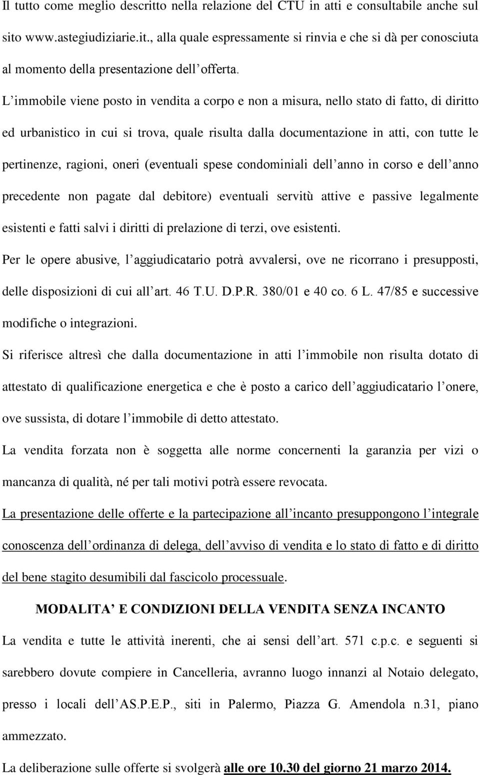 ragioni, oneri (eventuali spese condominiali dell anno in corso e dell anno precedente non pagate dal debitore) eventuali servitù attive e passive legalmente esistenti e fatti salvi i diritti di