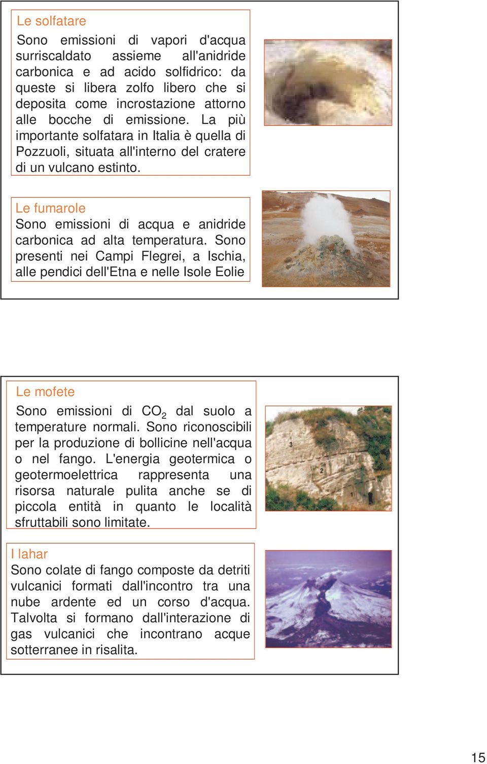 Le fumarole Sono emissioni di acqua e anidride carbonica ad alta temperatura.