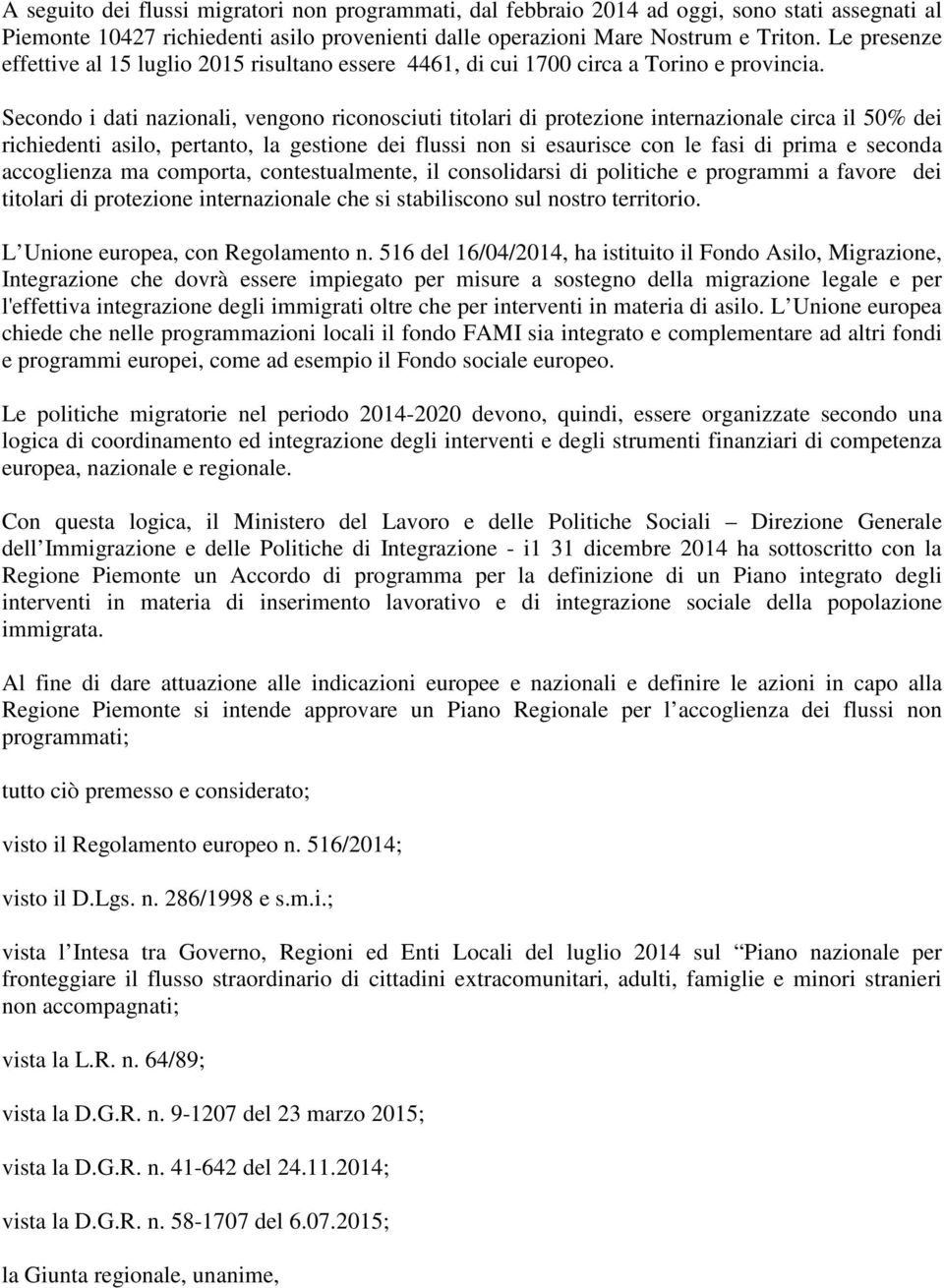 Secondo i dati nazionali, vengono riconosciuti titolari di protezione internazionale circa il 50% dei richiedenti asilo, pertanto, la gestione dei flussi non si esaurisce con le fasi di prima e