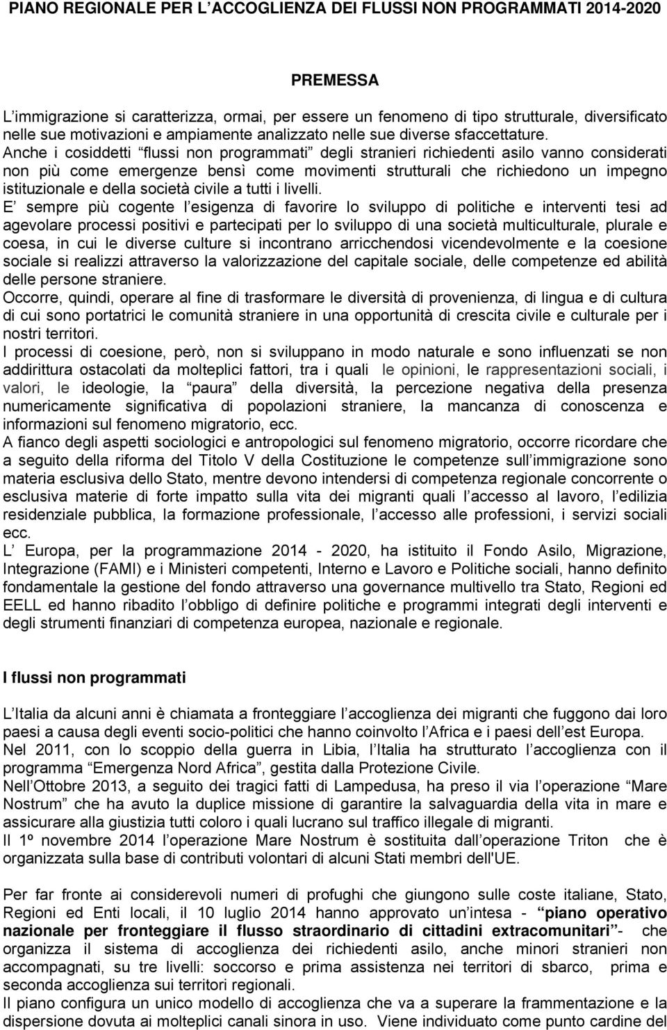 Anche i cosiddetti flussi non programmati degli stranieri richiedenti asilo vanno considerati non più come emergenze bensì come movimenti strutturali che richiedono un impegno istituzionale e della