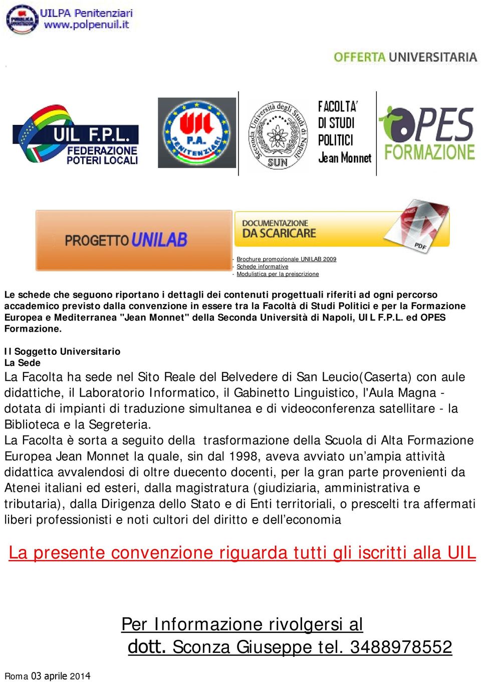 Il Soggetto Universitario La Sede La Facolta ha sede nel Sito Reale del Belvedere di San Leucio(Caserta) con aule didattiche, il Laboratorio Informatico, il Gabinetto Linguistico, l'aula Magna -