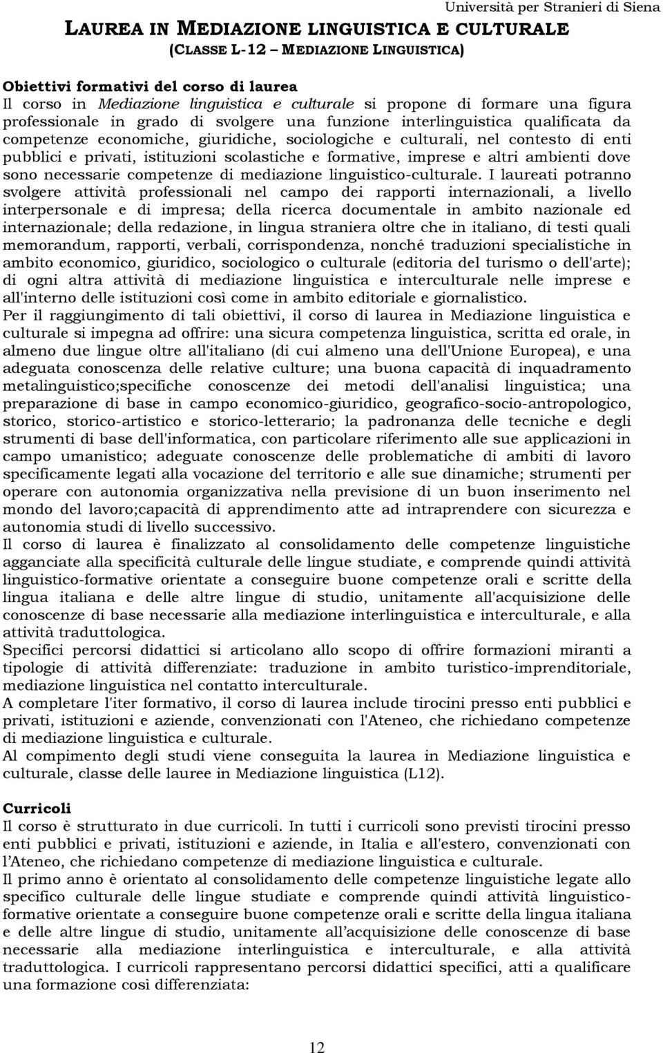 istituzioni scolastiche e formative, imprese e altri ambienti dove sono necessarie competenze di mediazione linguistico-culturale.