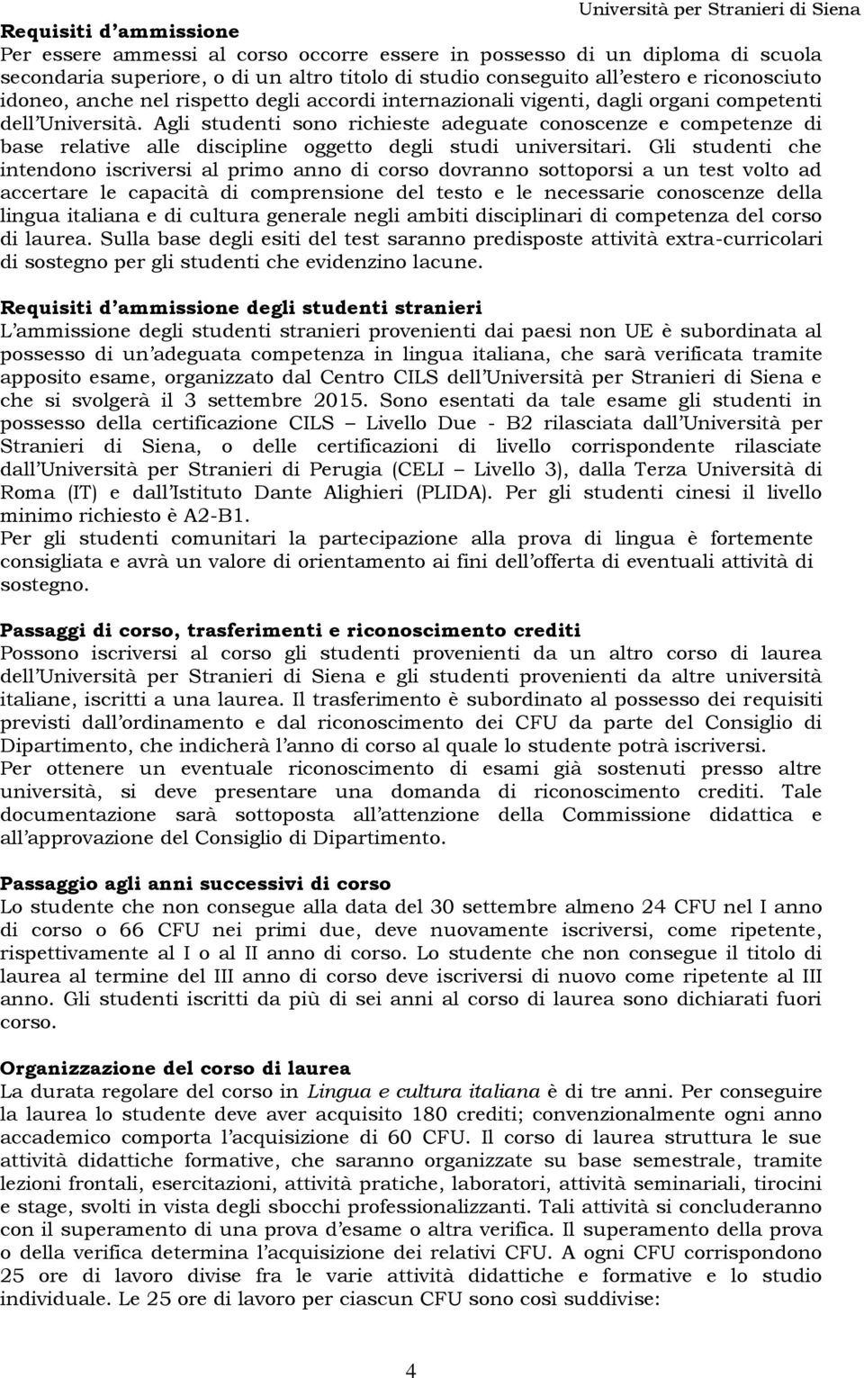 Agli studenti sono richieste adeguate conoscenze e competenze di base relative alle discipline oggetto degli studi universitari.