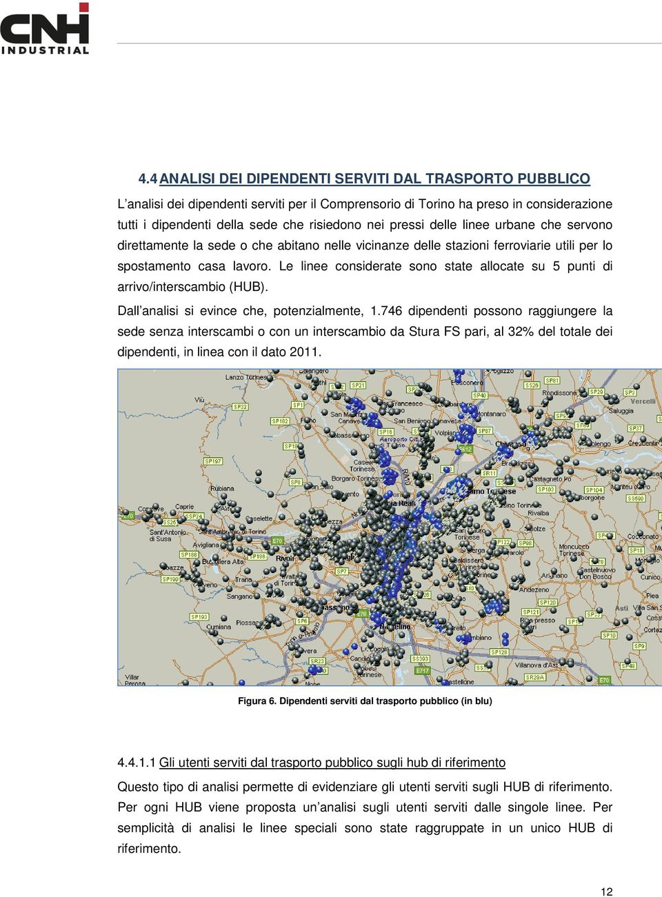 Le linee considerate sono state allocate su 5 punti di arrivo/interscambio (HUB). Dall analisi si evince che, potenzialmente, 1.