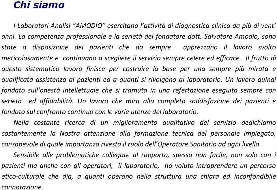 Il frutto di questo sistematico lavoro finisce per costruire la base per una sempre più mirata e qualificata assistenza ai pazienti ed a quanti si rivolgono al laboratorio.