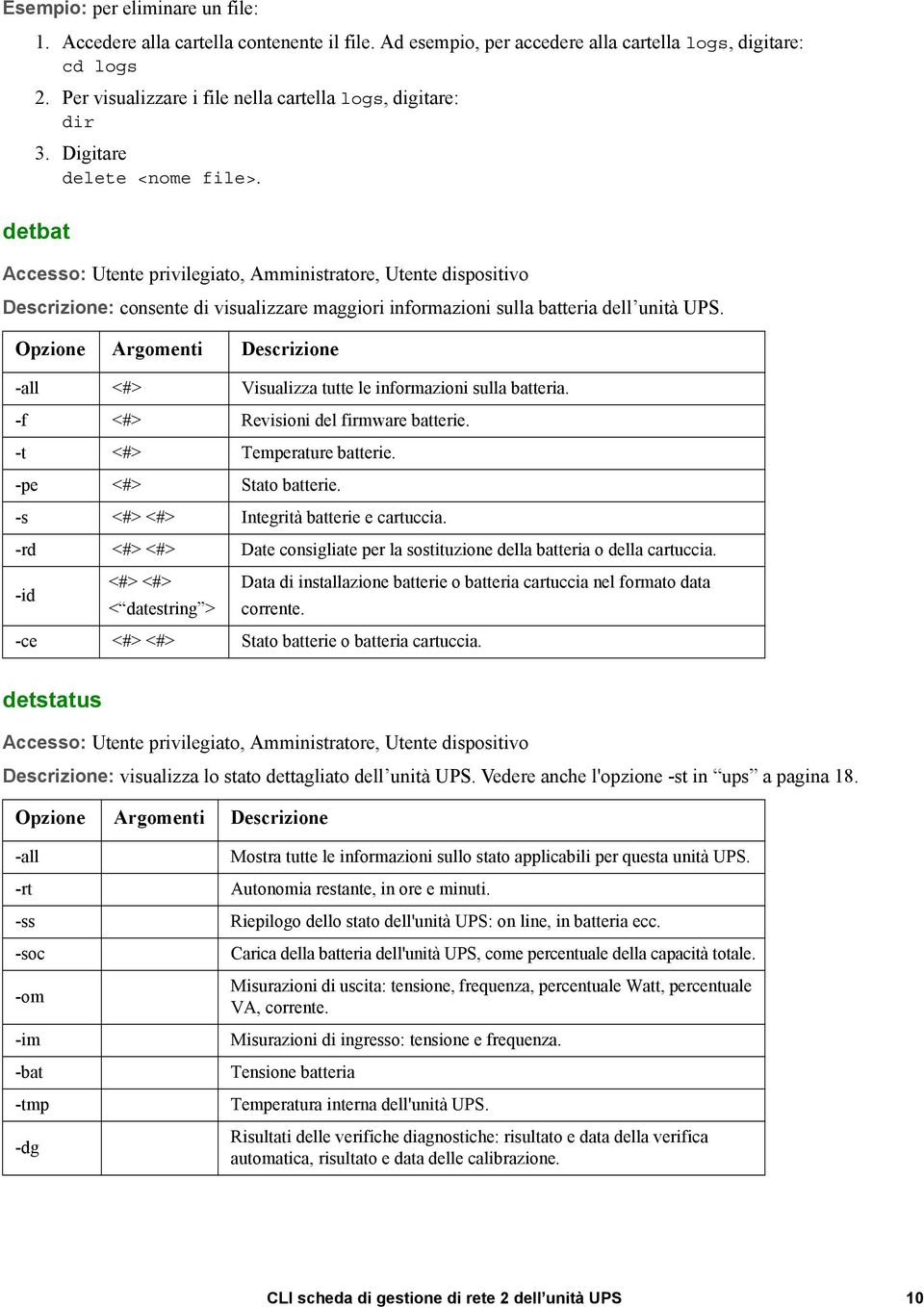 Opzione Argomenti Descrizione -all <#> Visualizza tutte le informazioni sulla batteria. -f <#> Revisioni del firmware batterie. -t <#> Temperature batterie. -pe <#> Stato batterie.