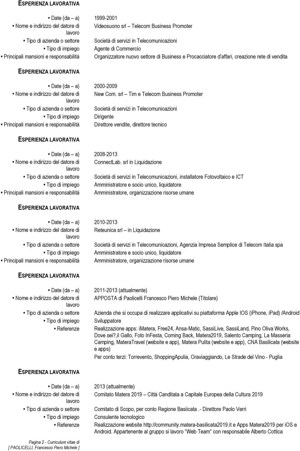 srl Tim e Telecom Business Promoter Società di servizi in Telecomunicazioni Dirigente Principali mansioni e responsabilità Direttore vendite, direttore tecnico 2008-2013 ConnectLab.