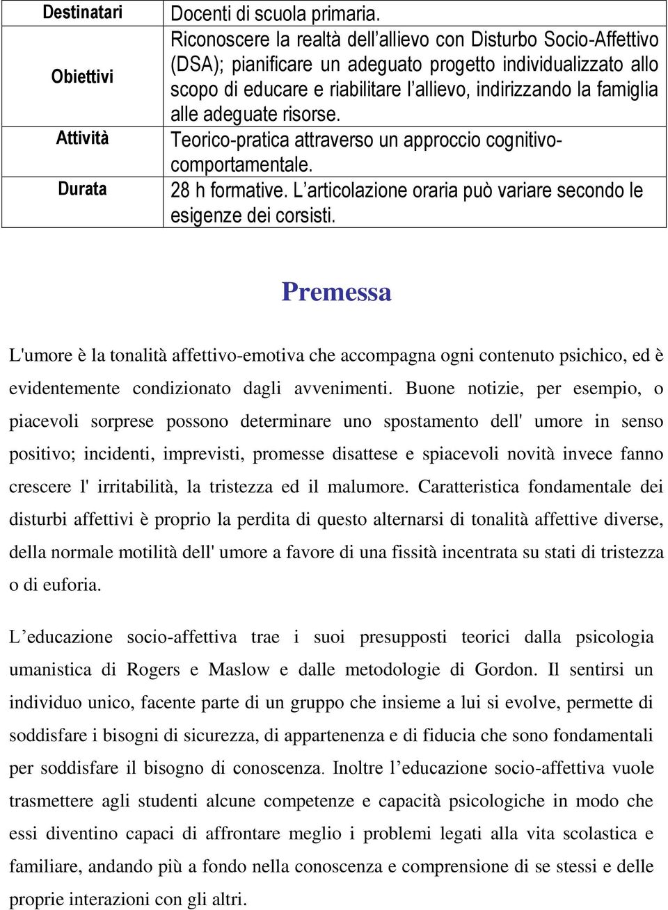 adeguate risorse. Teorico-pratica attraverso un approccio cognitivocomportamentale. 28 h formative. L articolazione oraria può variare secondo le esigenze dei corsisti.