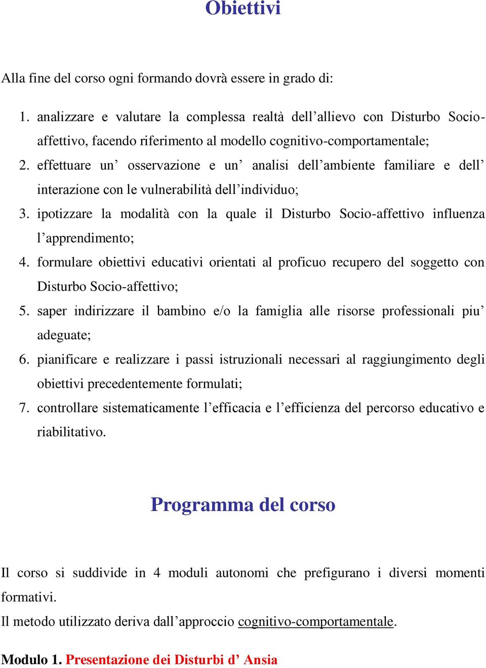 effettuare un osservazione e un analisi dell ambiente familiare e dell interazione con le vulnerabilità dell individuo; 3.