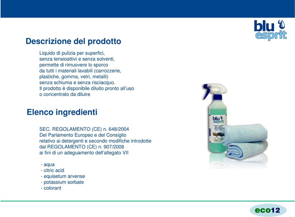 Il prodotto è disponibile diluito pronto all uso o concentrato da diluire Elenco ingredienti SEC. REGOLAMENTO (CE) n.