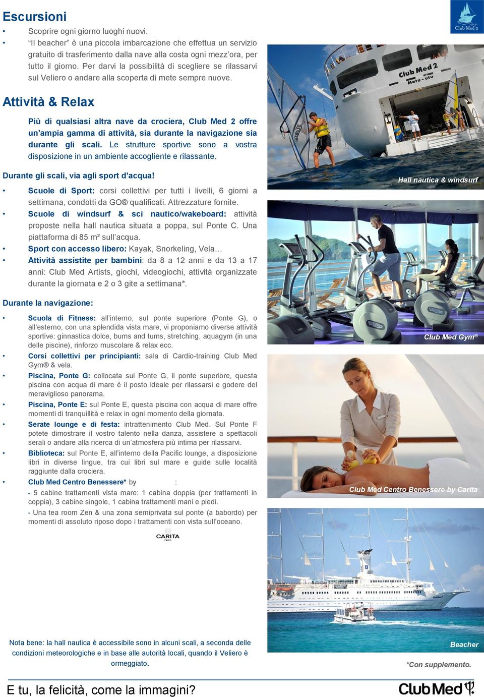 Attività & Relax Più di qualsiasi altra nave da crociera, Club Med 2 offre un ampia gamma di attività, sia durante la navigazione sia durante gli scali.