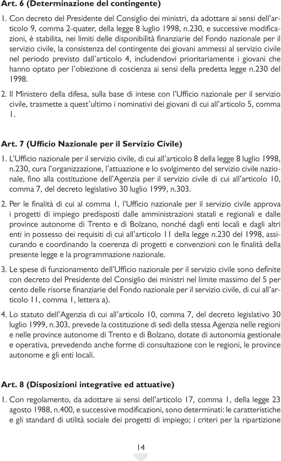 civile nel periodo previsto dall articolo 4, includendovi prioritariamente i giovani che hanno optato per l obiezione di coscienza ai sensi della predetta legge n.230 del 1998. 2.