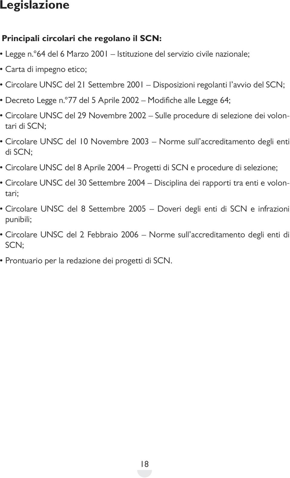 77 del 5 Aprile 2002 Modifiche alle Legge 64; Circolare UNSC del 29 Novembre 2002 Sulle procedure di selezione dei volontari di SCN; Circolare UNSC del 10 Novembre 2003 Norme sull accreditamento