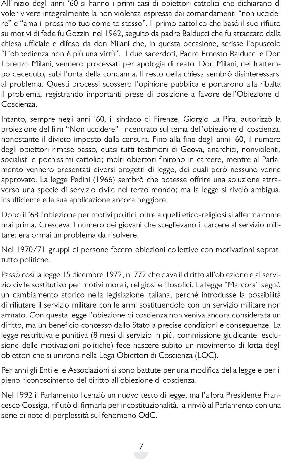 Il primo cattolico che basò il suo rifiuto su motivi di fede fu Gozzini nel 1962, seguito da padre Balducci che fu attaccato dalla chiesa ufficiale e difeso da don Milani che, in questa occasione,